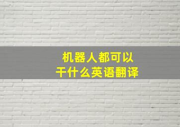 机器人都可以干什么英语翻译