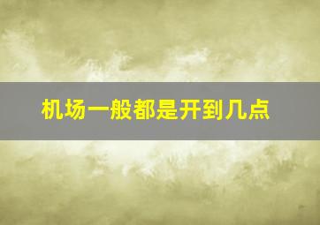 机场一般都是开到几点