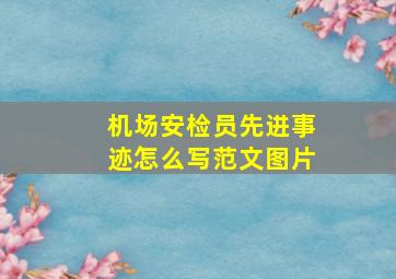 机场安检员先进事迹怎么写范文图片