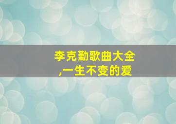 李克勤歌曲大全,一生不变的爱