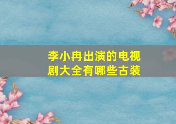 李小冉出演的电视剧大全有哪些古装