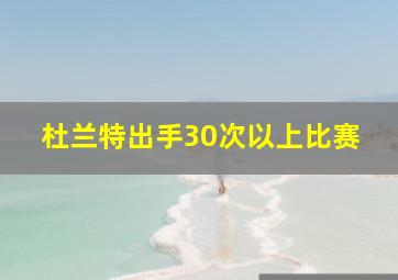 杜兰特出手30次以上比赛