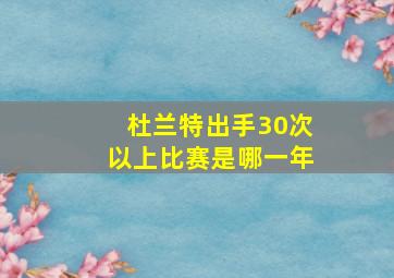 杜兰特出手30次以上比赛是哪一年