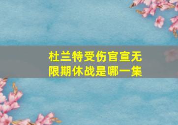 杜兰特受伤官宣无限期休战是哪一集