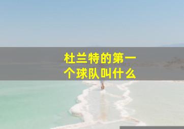 杜兰特的第一个球队叫什么