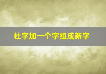 杜字加一个字组成新字