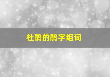 杜鹃的鹃字组词