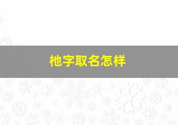 杝字取名怎样