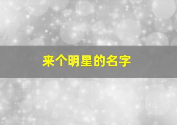 来个明星的名字