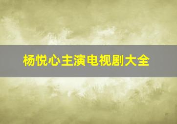 杨悦心主演电视剧大全