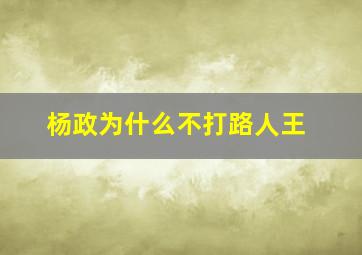 杨政为什么不打路人王