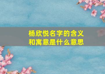 杨欣悦名字的含义和寓意是什么意思