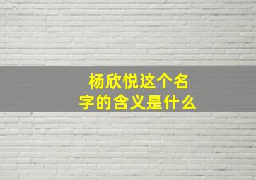 杨欣悦这个名字的含义是什么