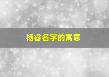 杨睿名字的寓意