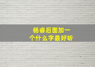 杨睿后面加一个什么字最好听