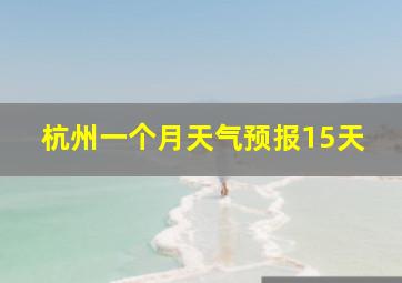 杭州一个月天气预报15天