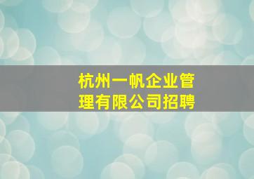 杭州一帆企业管理有限公司招聘