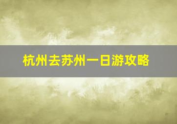 杭州去苏州一日游攻略