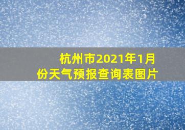 杭州市2021年1月份天气预报查询表图片