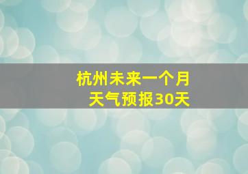 杭州未来一个月天气预报30天