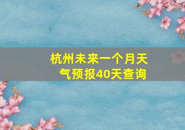 杭州未来一个月天气预报40天查询