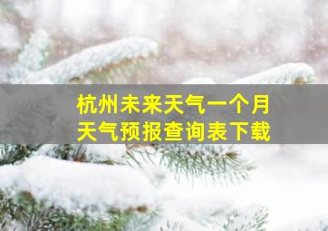 杭州未来天气一个月天气预报查询表下载