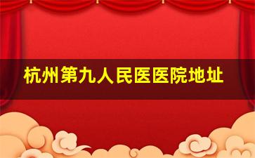 杭州第九人民医医院地址