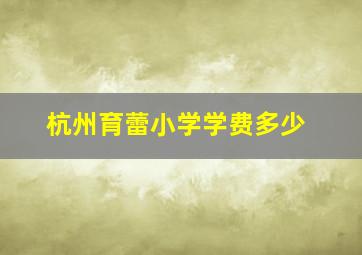 杭州育蕾小学学费多少