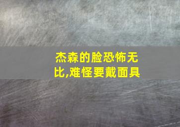 杰森的脸恐怖无比,难怪要戴面具