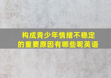 构成青少年情绪不稳定的重要原因有哪些呢英语