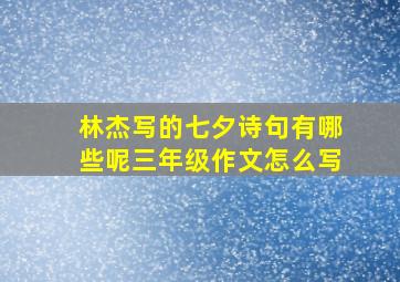 林杰写的七夕诗句有哪些呢三年级作文怎么写