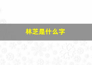 林芝是什么字