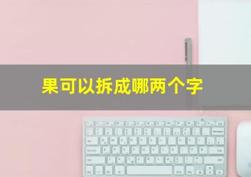 果可以拆成哪两个字