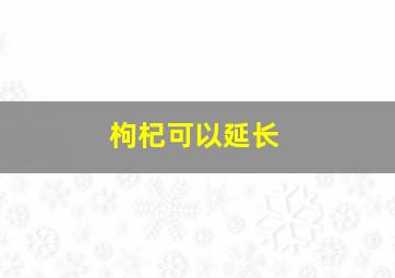 枸杞可以延长