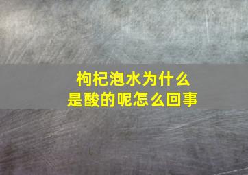 枸杞泡水为什么是酸的呢怎么回事