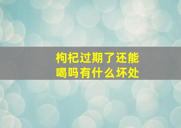 枸杞过期了还能喝吗有什么坏处