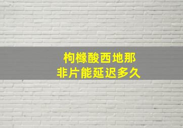 枸橼酸西地那非片能延迟多久