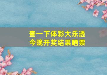 查一下体彩大乐透今晚开奖结果晒票