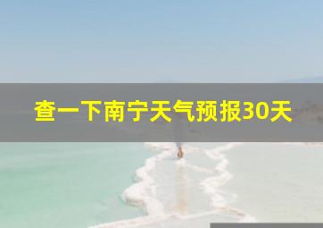 查一下南宁天气预报30天