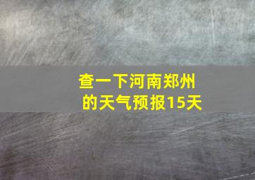 查一下河南郑州的天气预报15天