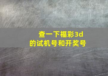 查一下福彩3d的试机号和开奖号