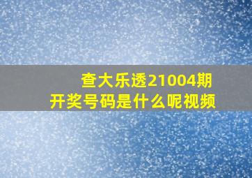 查大乐透21004期开奖号码是什么呢视频