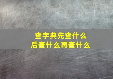 查字典先查什么后查什么再查什么