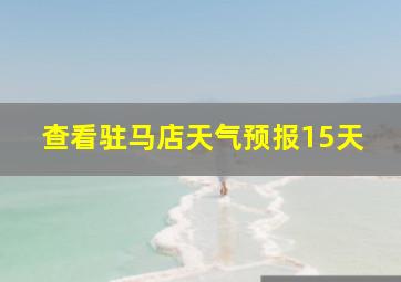 查看驻马店天气预报15天