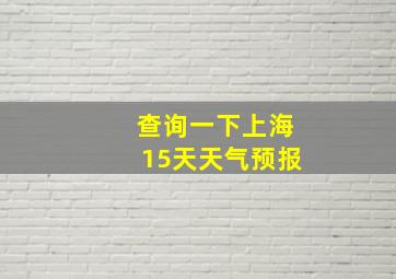 查询一下上海15天天气预报