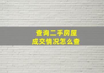 查询二手房屋成交情况怎么查