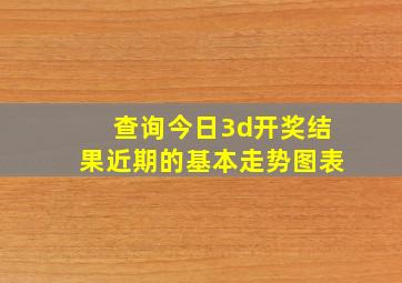 查询今日3d开奖结果近期的基本走势图表