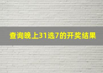 查询晚上31选7的开奖结果