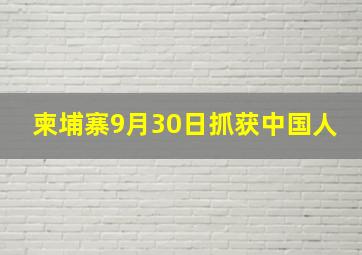 柬埔寨9月30日抓获中国人