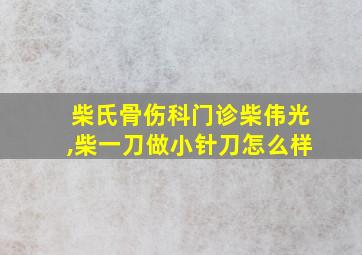 柴氏骨伤科门诊柴伟光,柴一刀做小针刀怎么样